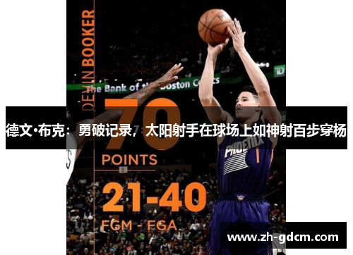 德文·布克：勇破记录，太阳射手在球场上如神射百步穿杨