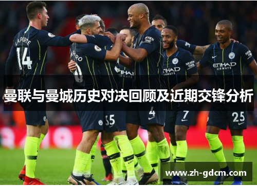 曼联与曼城历史对决回顾及近期交锋分析