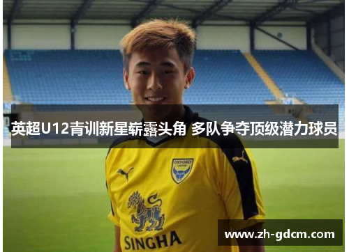 英超U12青训新星崭露头角 多队争夺顶级潜力球员
